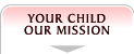 YOUR CHILD OUR MISSION